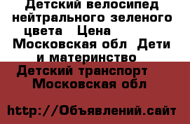 Детский велосипед нейтрального зеленого цвета › Цена ­ 3 500 - Московская обл. Дети и материнство » Детский транспорт   . Московская обл.